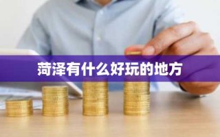 菏泽有什么好玩的地方