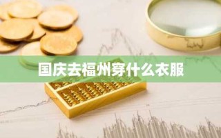 国庆去福州穿什么衣服
