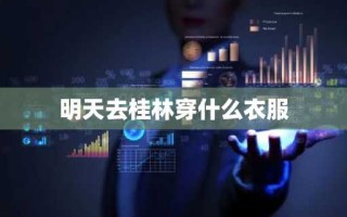 明天去桂林穿什么衣服