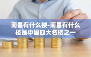 南昌有什么楼-南昌有什么楼是中国四大名楼之一