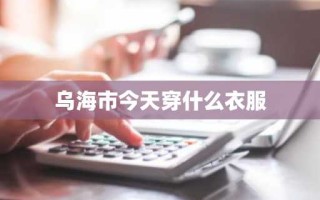 乌海市今天穿什么衣服