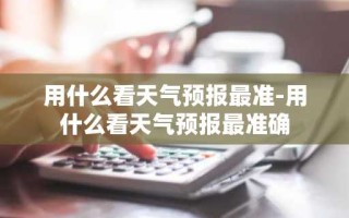 用什么看天气预报最准-用什么看天气预报最准确