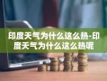 印度天气为什么这么热-印度天气为什么这么热呢