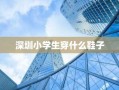 深圳小学生穿什么鞋子