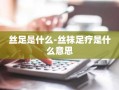 丝足是什么-丝袜足疗是什么意思