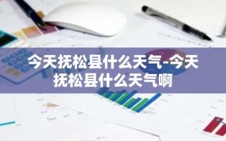 今天抚松县什么天气-今天抚松县什么天气啊