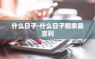 什么日子-什么日子搬家最吉利