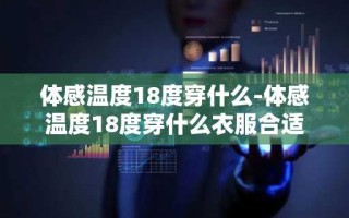 体感温度18度穿什么-体感温度18度穿什么衣服合适