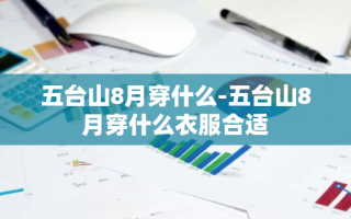 五台山8月穿什么-五台山8月穿什么衣服合适