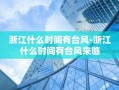 浙江什么时间有台风-浙江什么时间有台风来临