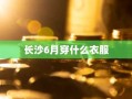 长沙6月穿什么衣服