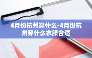 4月份杭州穿什么-4月份杭州穿什么衣服合适