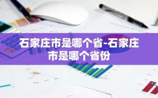石家庄市是哪个省-石家庄市是哪个省份