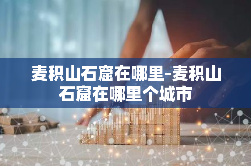 麦积山石窟在哪里-麦积山石窟在哪里个城市-第1张图片-芙蓉之城