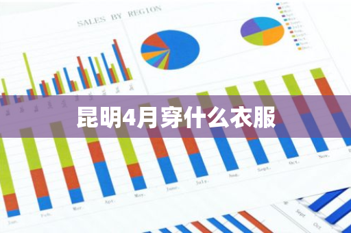 昆明4月穿什么衣服-第1张图片-芙蓉之城