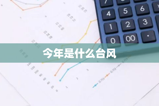 今年是什么台风-第1张图片-芙蓉之城