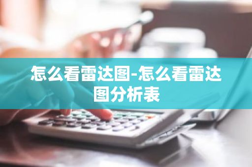怎么看雷达图-怎么看雷达图分析表-第1张图片-芙蓉之城