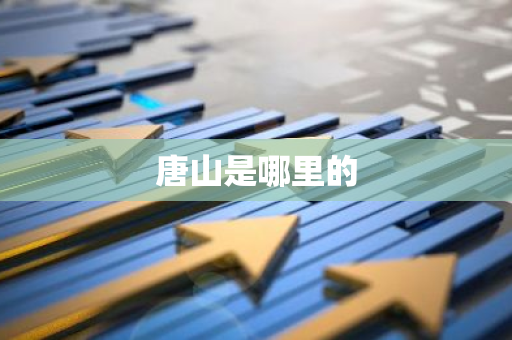 唐山是哪里的-第1张图片-芙蓉之城