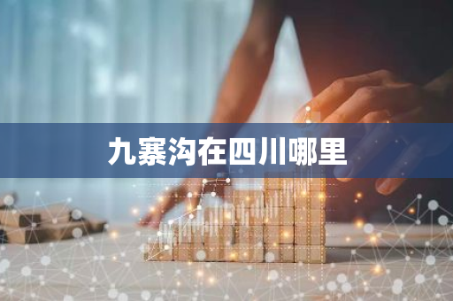 九寨沟在四川哪里-第1张图片-芙蓉之城