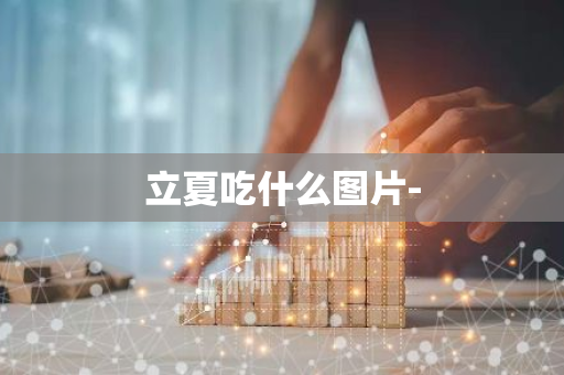立夏吃什么图片--第1张图片-芙蓉之城