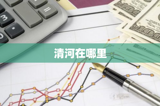 清河在哪里-第1张图片-芙蓉之城