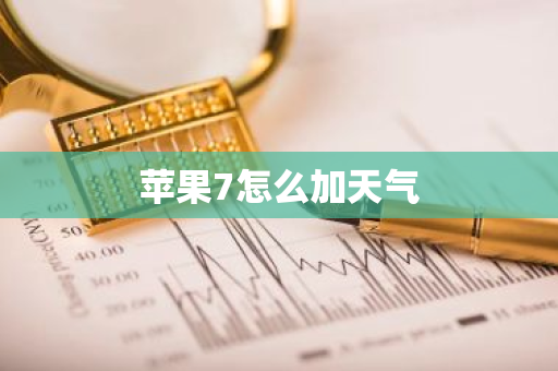 苹果7怎么加天气-第1张图片-芙蓉之城