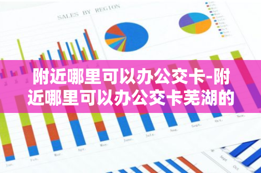 附近哪里可以办公交卡-附近哪里可以办公交卡芜湖的-第1张图片-芙蓉之城