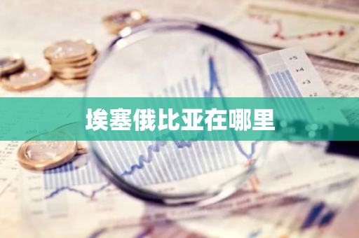 埃塞俄比亚在哪里-第1张图片-芙蓉之城
