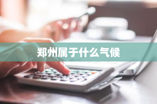 郑州属于什么气候-第1张图片-芙蓉之城