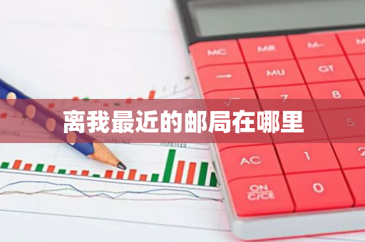 离我最近的邮局在哪里-第1张图片-芙蓉之城