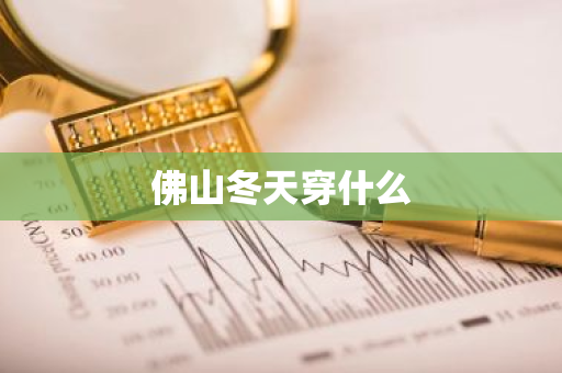 佛山冬天穿什么-第1张图片-芙蓉之城