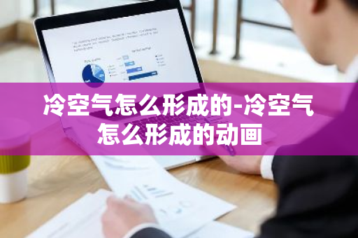冷空气怎么形成的-冷空气怎么形成的动画-第1张图片-芙蓉之城