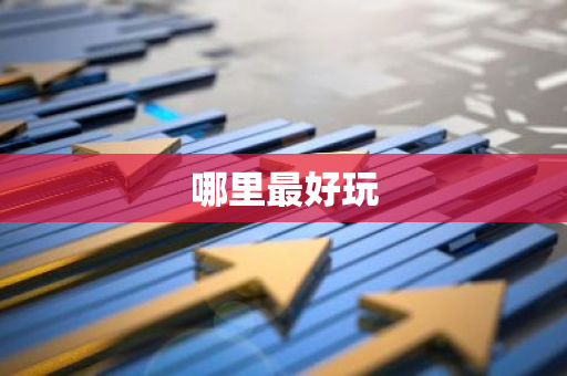哪里最好玩-第1张图片-芙蓉之城