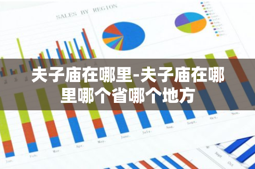 夫子庙在哪里-夫子庙在哪里哪个省哪个地方-第1张图片-芙蓉之城