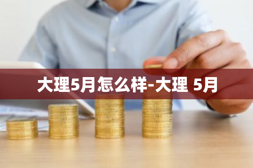 大理5月怎么样-大理 5月-第1张图片-芙蓉之城