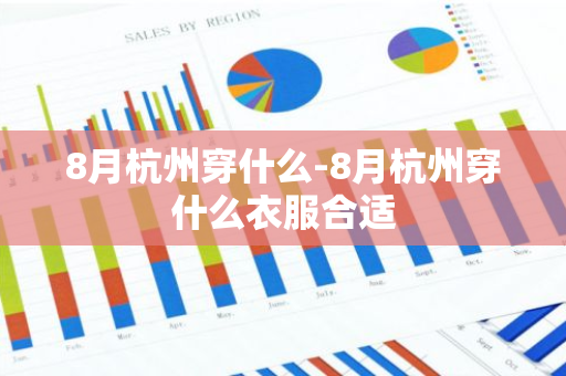 8月杭州穿什么-8月杭州穿什么衣服合适-第1张图片-芙蓉之城