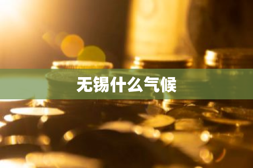 无锡什么气候-第1张图片-芙蓉之城