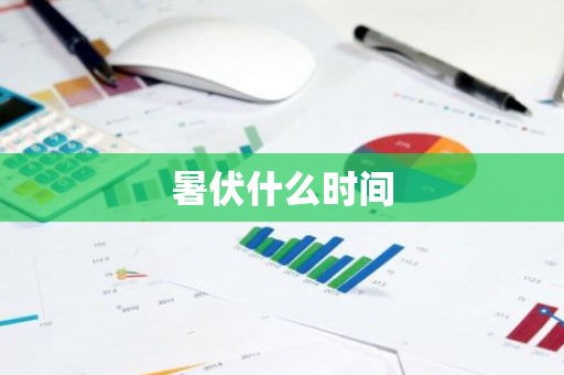 暑伏什么时间-第1张图片-芙蓉之城