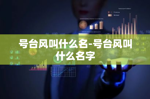 号台风叫什么名-号台风叫什么名字-第1张图片-芙蓉之城
