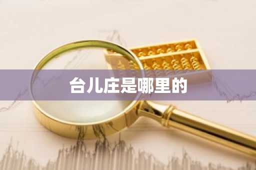 台儿庄是哪里的-第1张图片-芙蓉之城