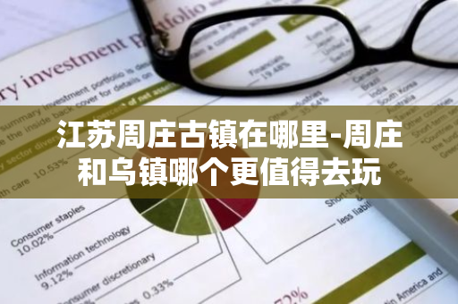江苏周庄古镇在哪里-周庄和乌镇哪个更值得去玩-第1张图片-芙蓉之城