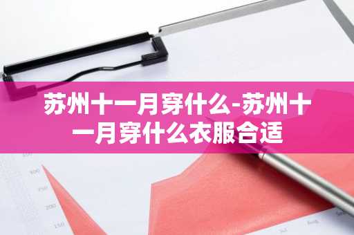 苏州十一月穿什么-苏州十一月穿什么衣服合适-第1张图片-芙蓉之城