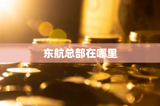 东航总部在哪里-第1张图片-芙蓉之城