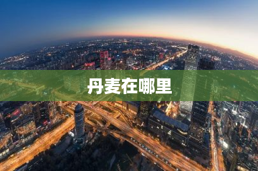丹麦在哪里-第1张图片-芙蓉之城