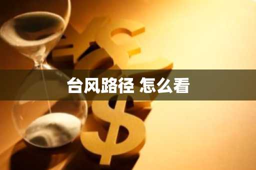 台风路径 怎么看-第1张图片-芙蓉之城