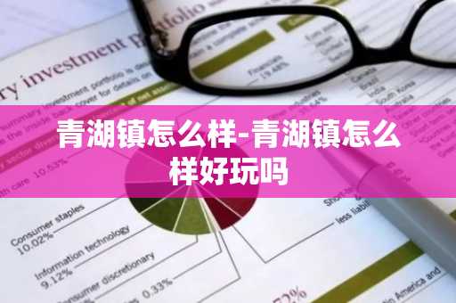 青湖镇怎么样-青湖镇怎么样好玩吗-第1张图片-芙蓉之城