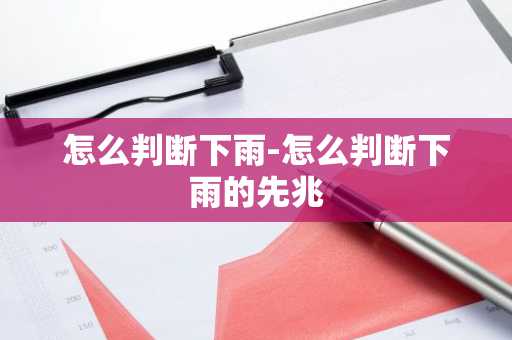 怎么判断下雨-怎么判断下雨的先兆-第1张图片-芙蓉之城