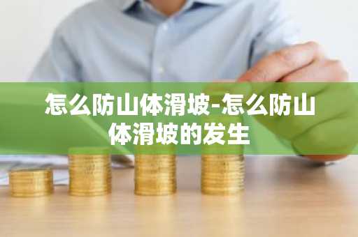 怎么防山体滑坡-怎么防山体滑坡的发生-第1张图片-芙蓉之城