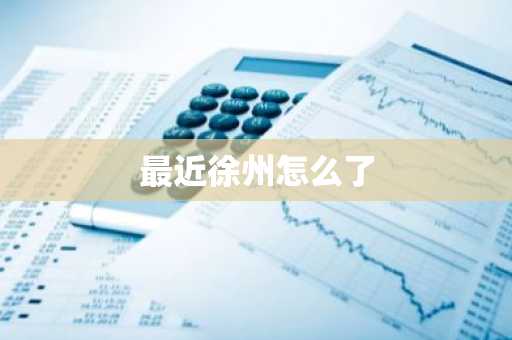 最近徐州怎么了-第1张图片-芙蓉之城