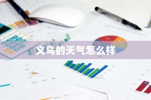 义乌的天气怎么样-第1张图片-芙蓉之城